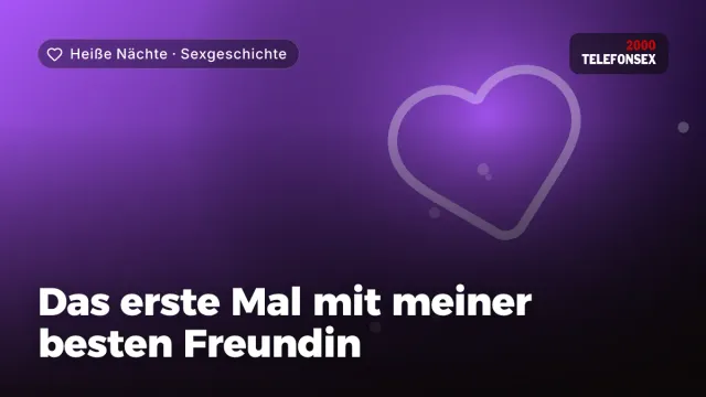 Sexgeschichte „Das erste Mal mit meiner besten Freundin“ – Thema Heiße Nächte