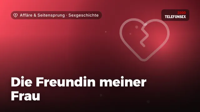 Sexgeschichte „Die Freundin meiner Frau“ – Thema Affäre & Seitensprung