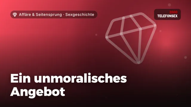 Sexgeschichte „Ein unmoralisches Angebot“ – Thema Affäre & Seitensprung
