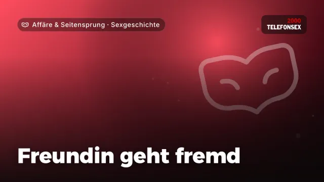 Sexgeschichte „Freundin geht fremd“ – Thema Affäre & Seitensprung