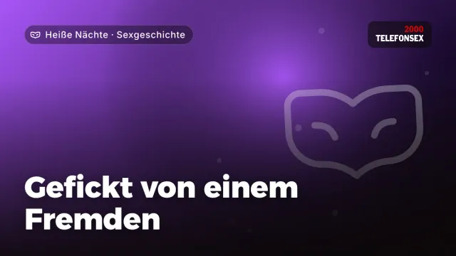 Sexgeschichte „Gefickt von einem Fremden“ – Thema Heiße Nächte