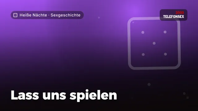 Sexgeschichte „Lass uns spielen“ – Thema Heiße Nächte