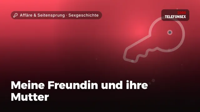 Sexgeschichte „Meine Freundin und ihre Mutter“ – Thema Affäre & Seitensprung