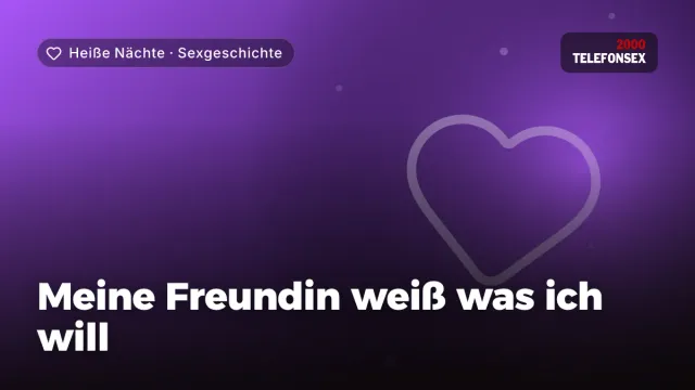Sexgeschichte „Meine Freundin weiß was ich will“ – Thema Heiße Nächte