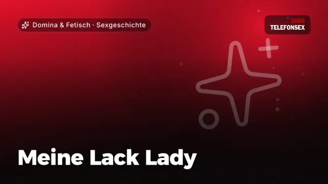 Sexgeschichte „Meine Lack Lady“ – Thema Domina & Fetisch