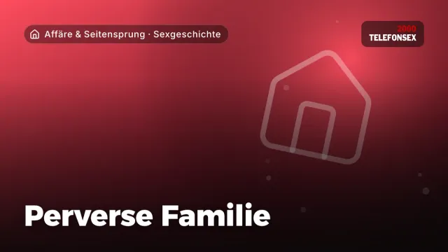 Sexgeschichte „Perverse Familie“ – Thema Affäre & Seitensprung
