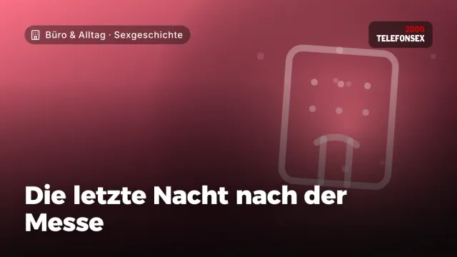 Sexgeschichte „Die letzte Nacht nach der Messe“ – Thema Büro & Alltag