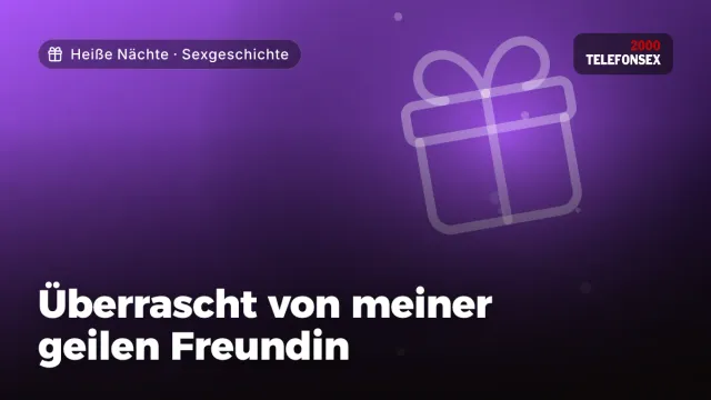 Sexgeschichte „Überrascht von meiner geilen Freundin“ – Thema Heiße Nächte