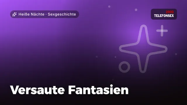 Sexgeschichte „Versaute Fantasien“ – Thema Heiße Nächte